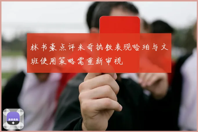 林书豪点评米奇执教表现哈珀与文班使用策略需重新审视