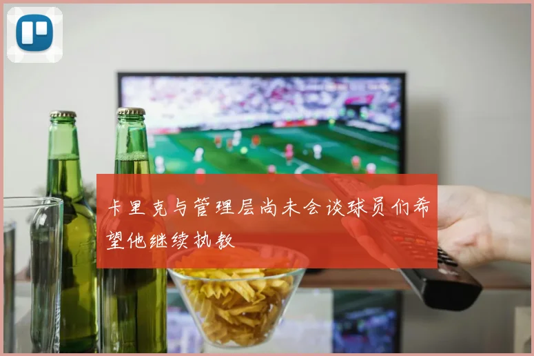 卡里克与管理层尚未会谈球员们希望他继续执教