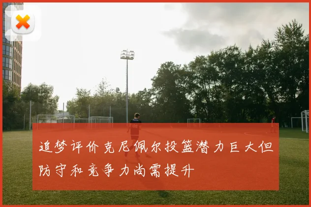 追梦评价克尼佩尔投篮潜力巨大但防守和竞争力尚需提升